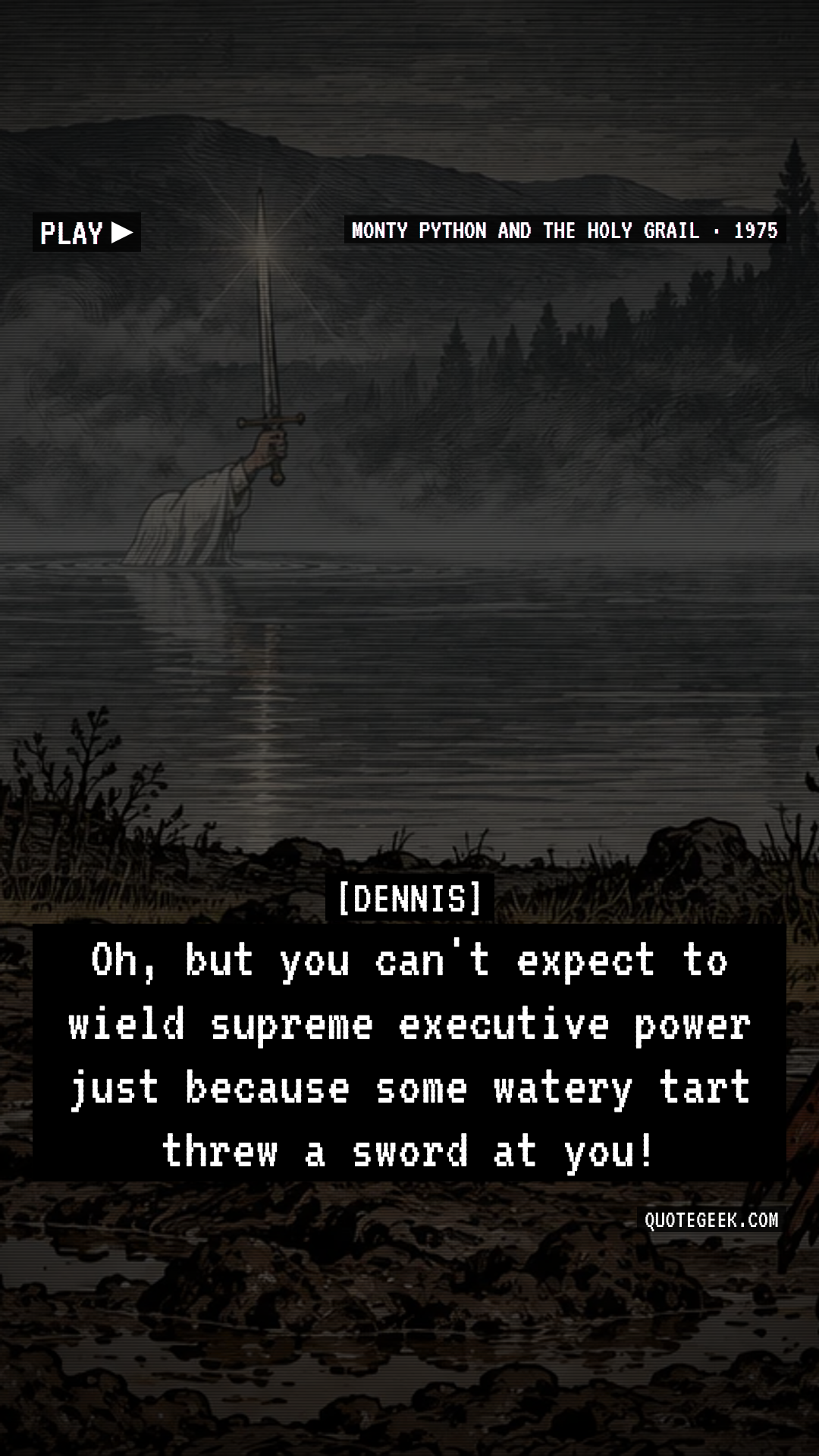 “Oh, but you can't expect to wield supreme executive power just because some watery tart threw a sword at you!” — Dennis · Monty Python and the Holy Grail. Illustrated QuoteGeek card.
