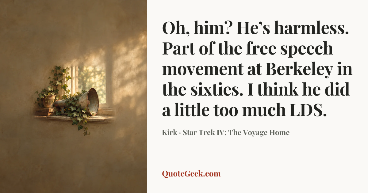 “Oh, him? He’s harmless. Part of the free speech movement at Berkeley in the sixties. I think he did a little too much LDS.” — Kirk · Star Trek IV: The Voyage Home. Illustrated QuoteGeek card.