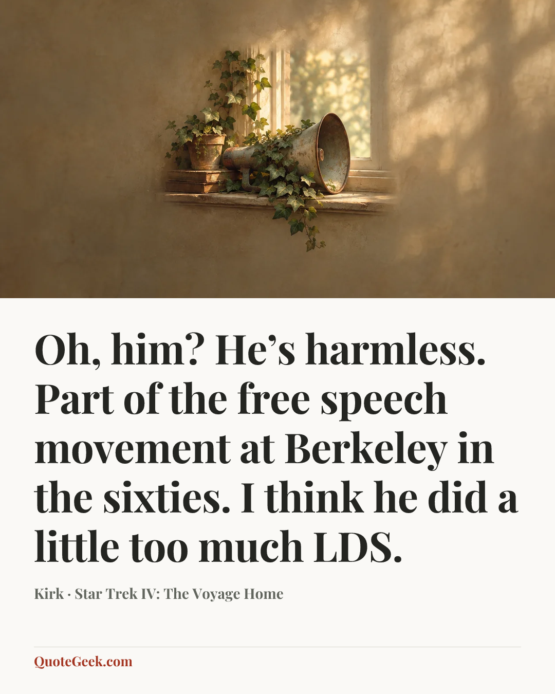 “Oh, him? He’s harmless. Part of the free speech movement at Berkeley in the sixties. I think he did a little too much LDS.” — Kirk · Star Trek IV: The Voyage Home. Illustrated QuoteGeek card.