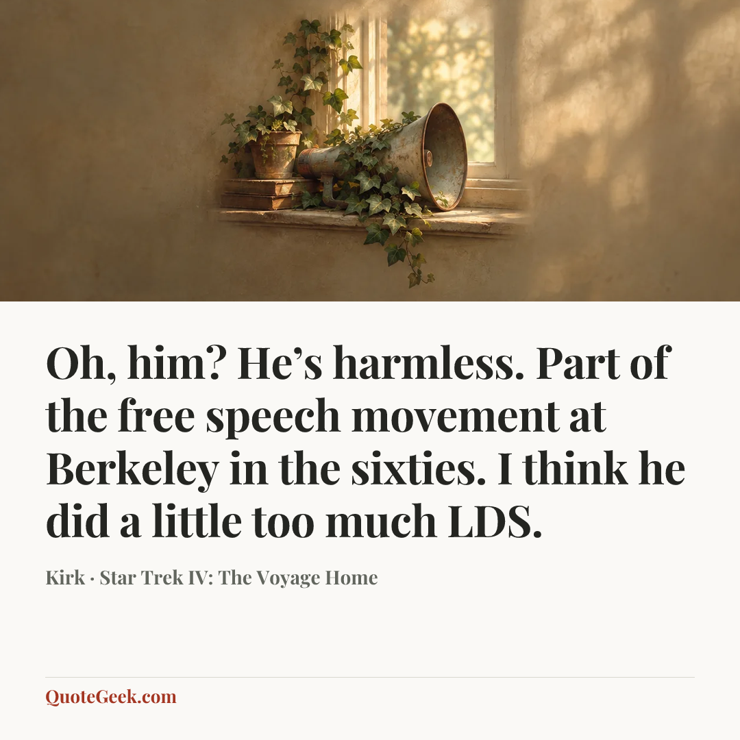 “Oh, him? He’s harmless. Part of the free speech movement at Berkeley in the sixties. I think he did a little too much LDS.” — Kirk · Star Trek IV: The Voyage Home. Illustrated QuoteGeek card.