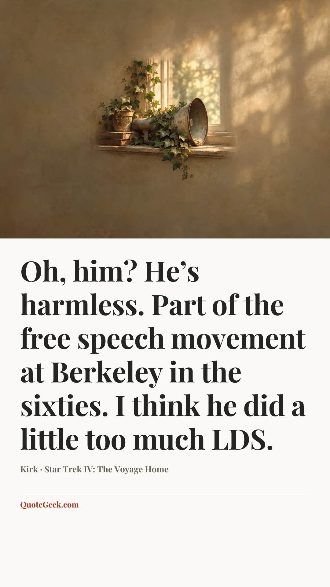 “Oh, him? He’s harmless. Part of the free speech movement at Berkeley in the sixties. I think he did a little too much LDS.” — Kirk · Star Trek IV: The Voyage Home. Illustrated QuoteGeek card.