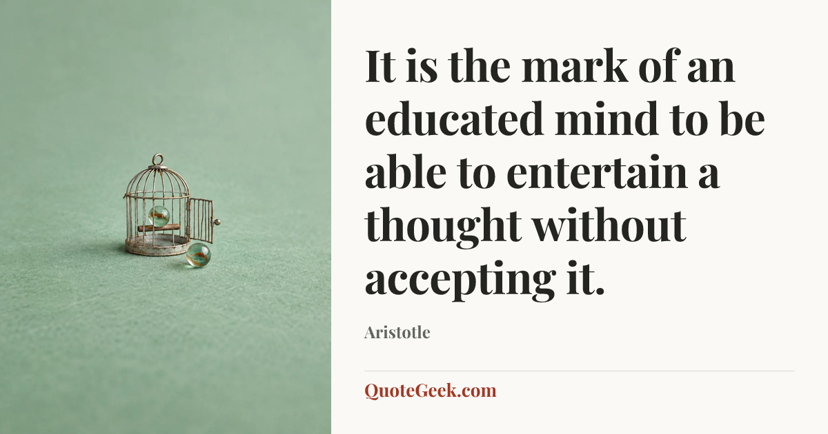 “It is the mark of an educated mind to be able to entertain a thought without accepting it.” — Aristotle. Illustrated QuoteGeek card.