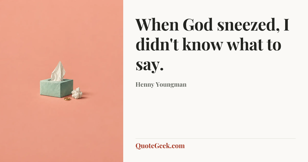 “When God sneezed, I didn't know what to say.” — Henny Youngman. Illustrated QuoteGeek card.