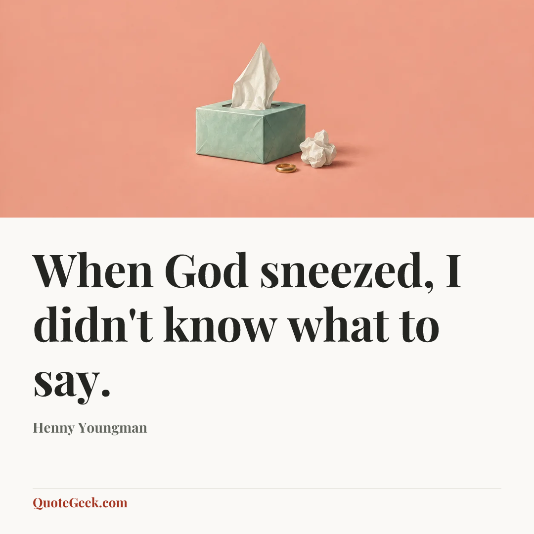 “When God sneezed, I didn't know what to say.” — Henny Youngman. Illustrated QuoteGeek card.