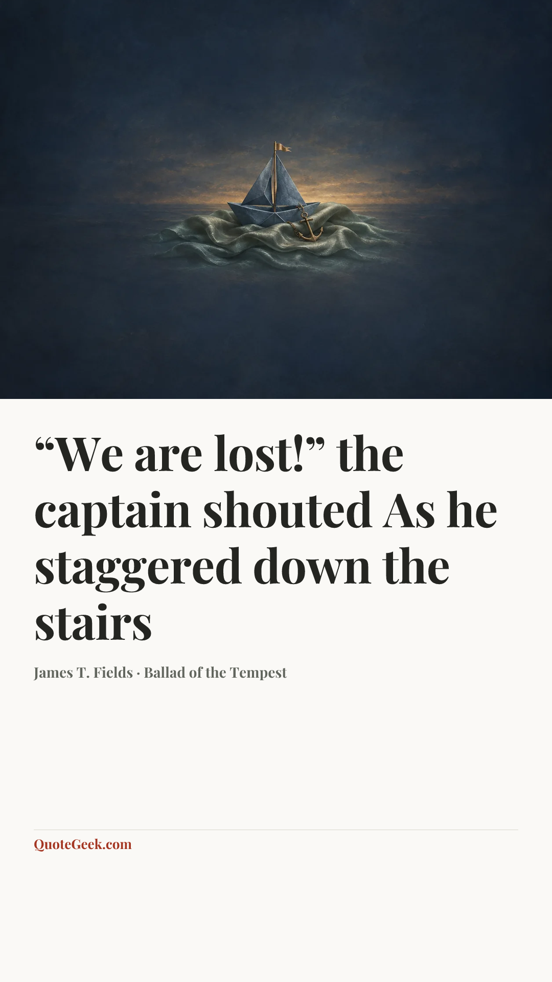 ““We are lost!” the captain shouted
As he staggered down the stairs” — James T. Fields · Ballad of the Tempest. Illustrated QuoteGeek card.