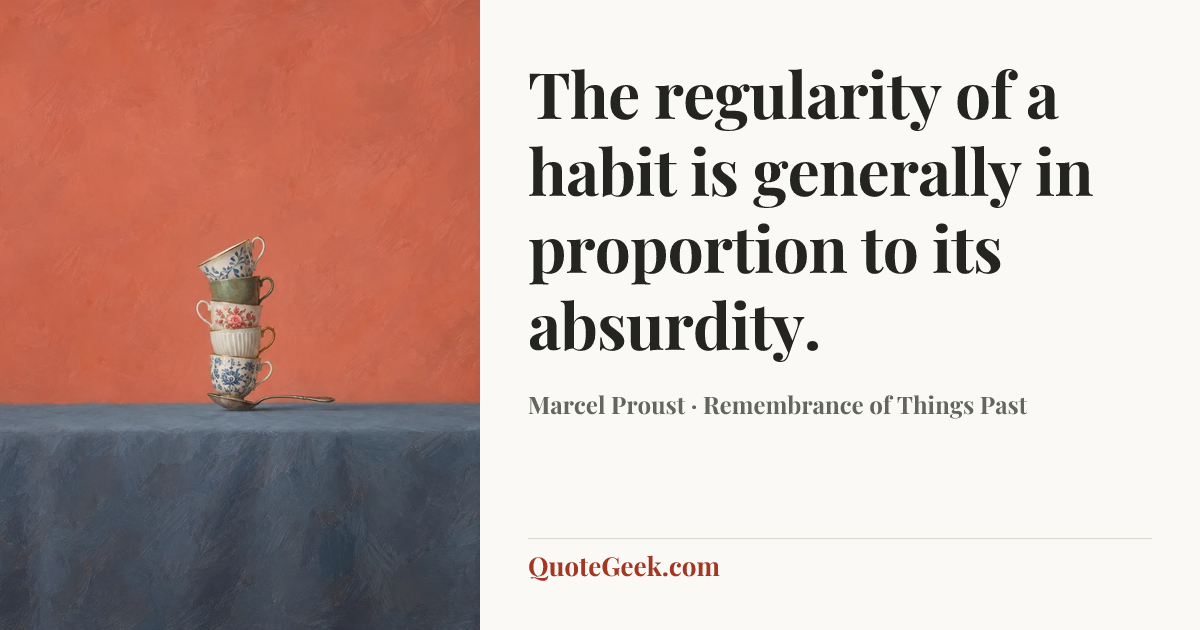 “The regularity of a habit is generally in proportion to its absurdity.” — Marcel Proust · Remembrance of Things Past. Illustrated QuoteGeek card.