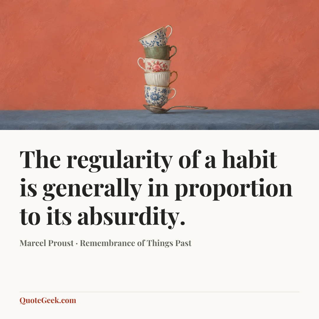 “The regularity of a habit is generally in proportion to its absurdity.” — Marcel Proust · Remembrance of Things Past. Illustrated QuoteGeek card.