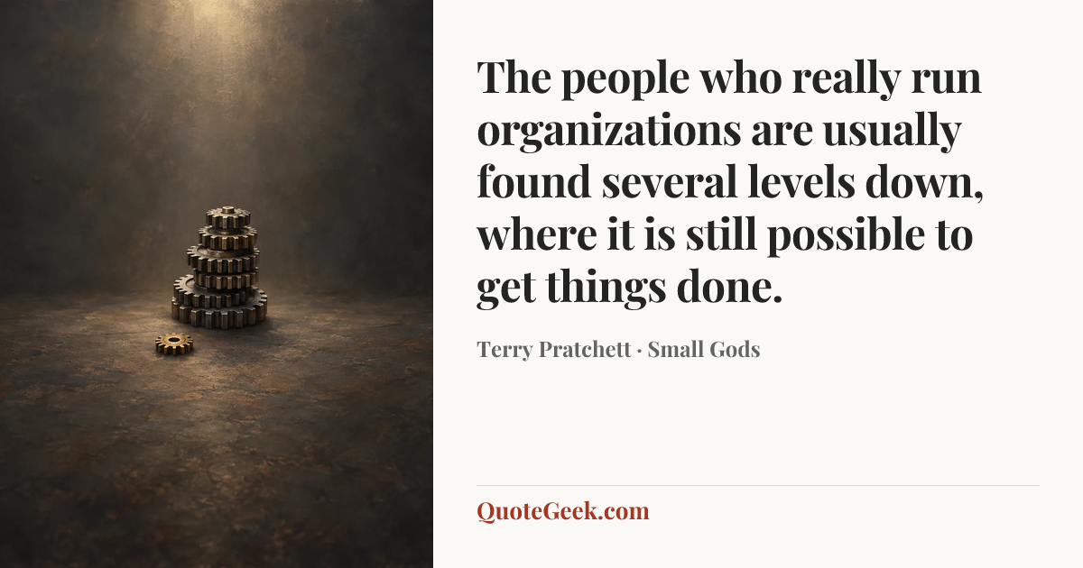 “The people who really run organizations are usually found several levels down, where it is still possible to get things done.” — Terry Pratchett · Small Gods. Illustrated QuoteGeek card.