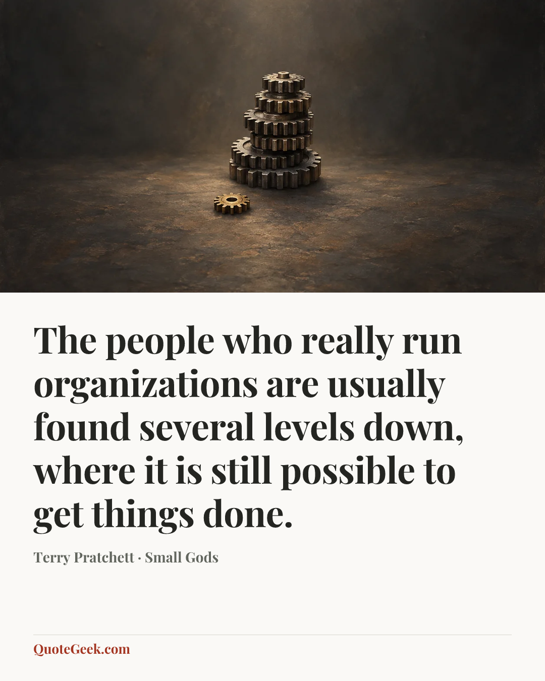 “The people who really run organizations are usually found several levels down, where it is still possible to get things done.” — Terry Pratchett · Small Gods. Illustrated QuoteGeek card.