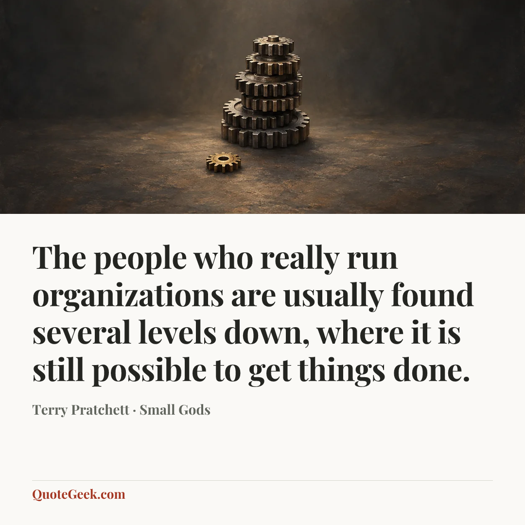 “The people who really run organizations are usually found several levels down, where it is still possible to get things done.” — Terry Pratchett · Small Gods. Illustrated QuoteGeek card.