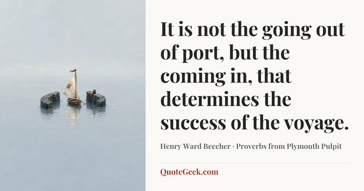 “It is not the going out of port, but the coming in, that determines the success of the voyage.” — Henry Ward Beecher · Proverbs from Plymouth Pulpit. Illustrated QuoteGeek card.