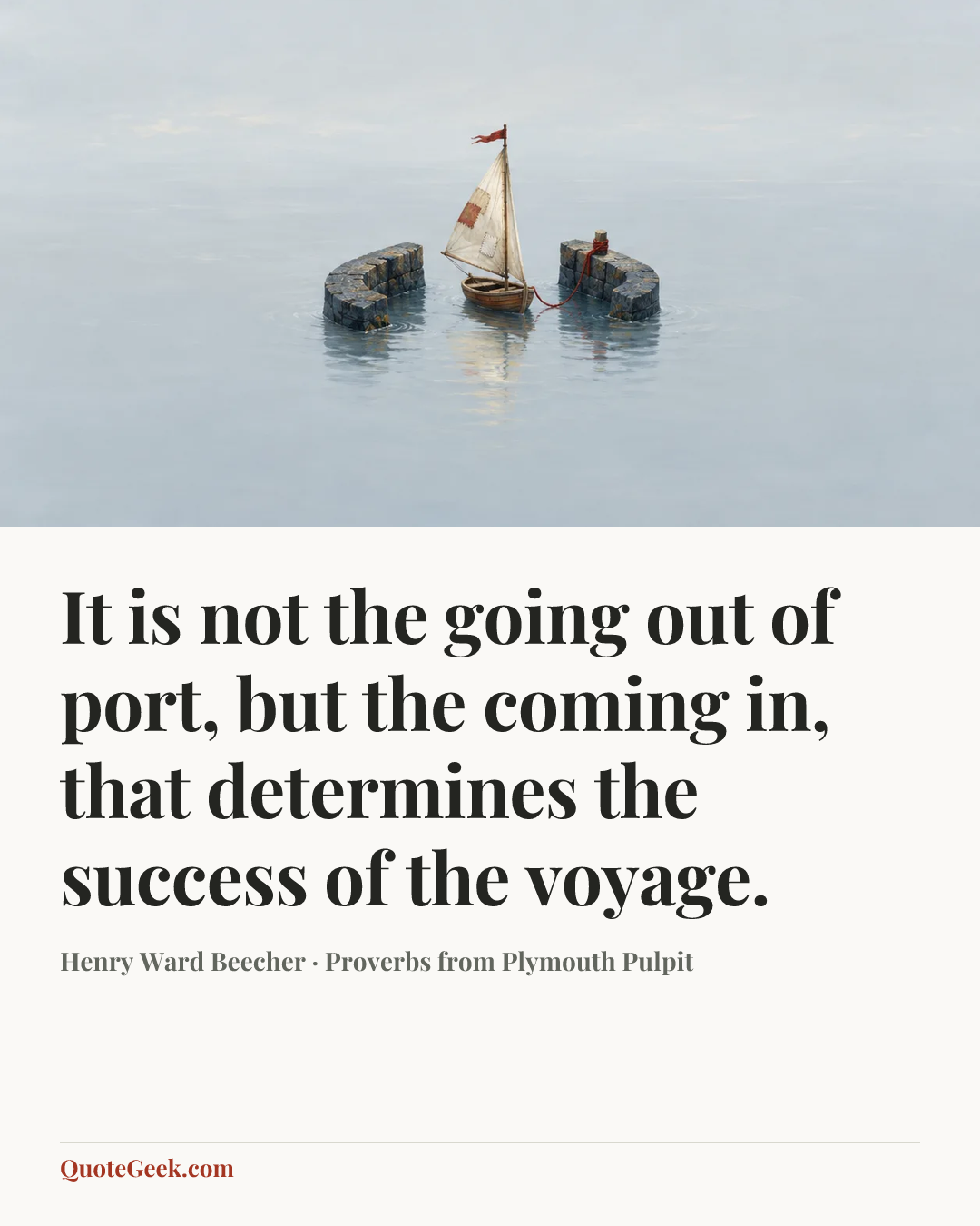 “It is not the going out of port, but the coming in, that determines the success of the voyage.” — Henry Ward Beecher · Proverbs from Plymouth Pulpit. Illustrated QuoteGeek card.