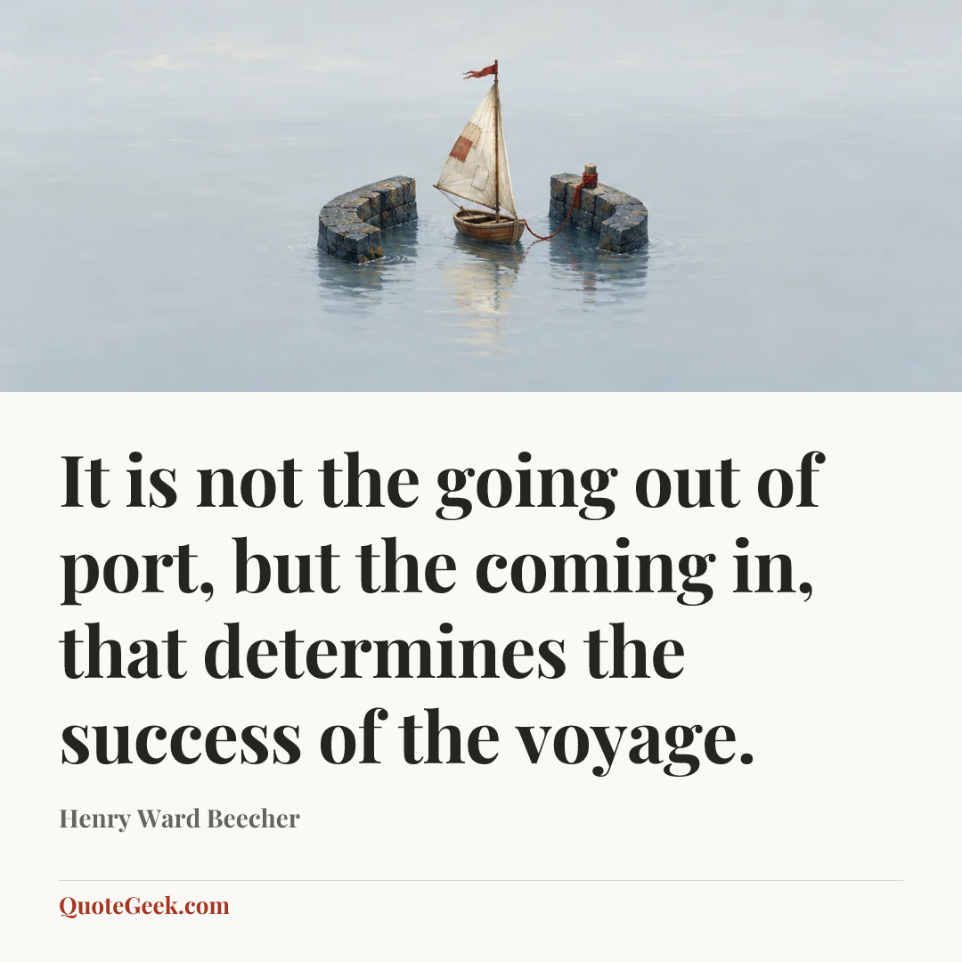 “It is not the going out of port, but the coming in, that determines the success of the voyage.” — Henry Ward Beecher. Illustrated QuoteGeek card.