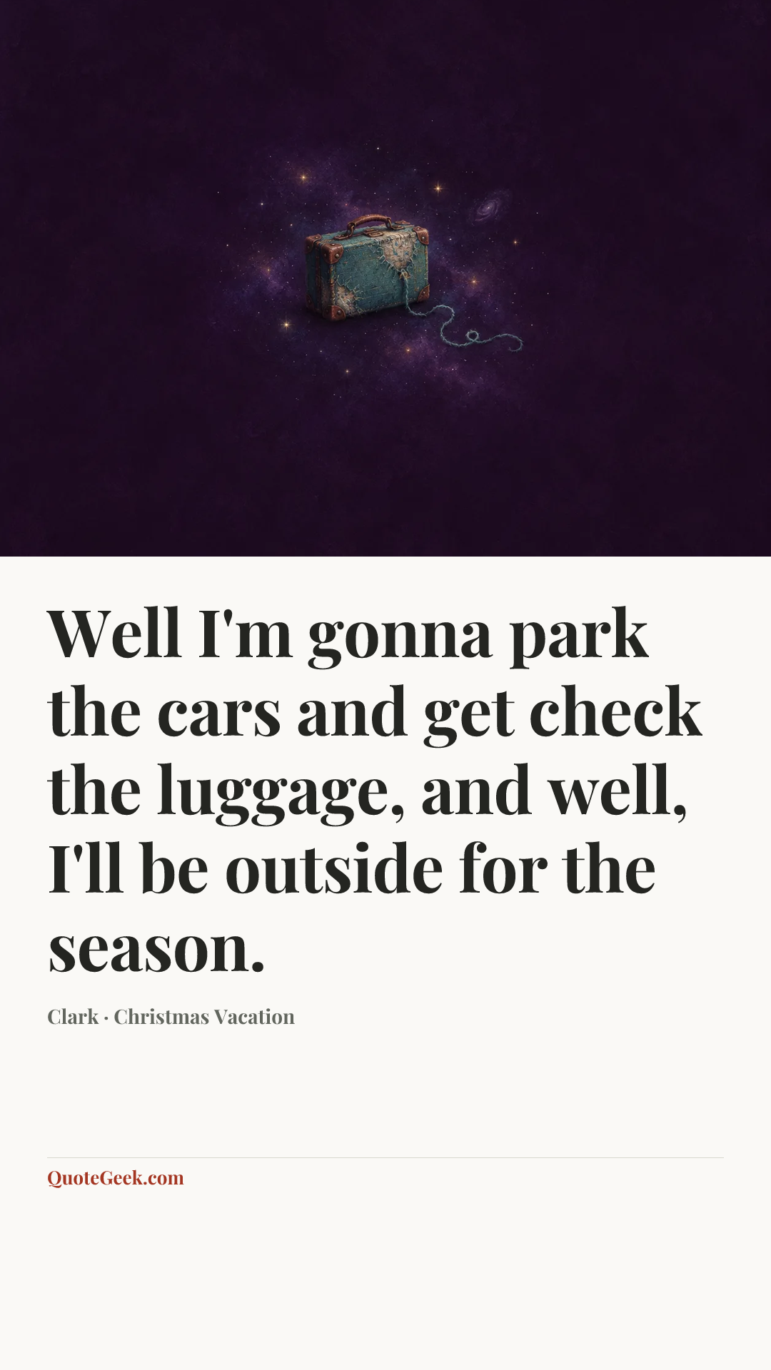 “Well I'm gonna park the cars and get check the luggage, and well, I'll be outside for the season.” — Clark · Christmas Vacation. Illustrated QuoteGeek card.