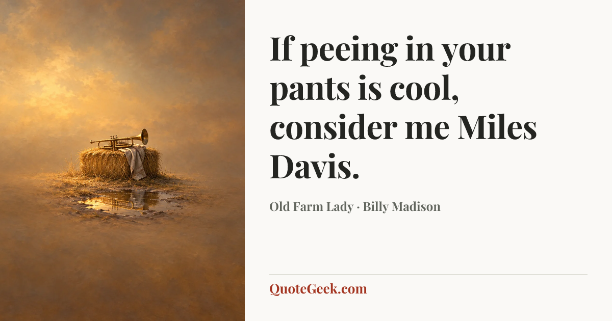 “If peeing in your pants is cool, consider me Miles Davis.” — Old Farm Lady · Billy Madison. Illustrated QuoteGeek card.