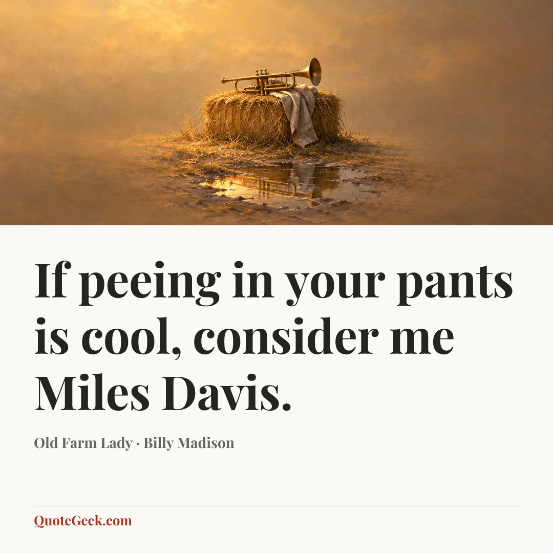 “If peeing in your pants is cool, consider me Miles Davis.” — Old Farm Lady · Billy Madison. Illustrated QuoteGeek card.