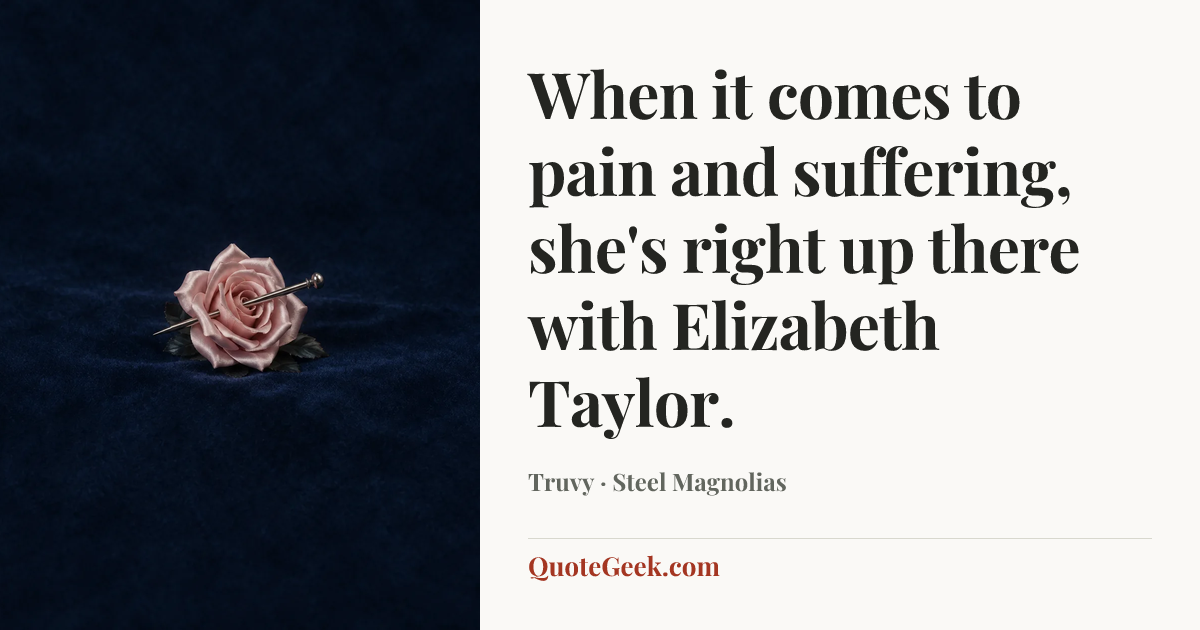 “When it comes to pain and suffering, she's right up there with Elizabeth Taylor.” — Truvy · Steel Magnolias. Illustrated QuoteGeek card.