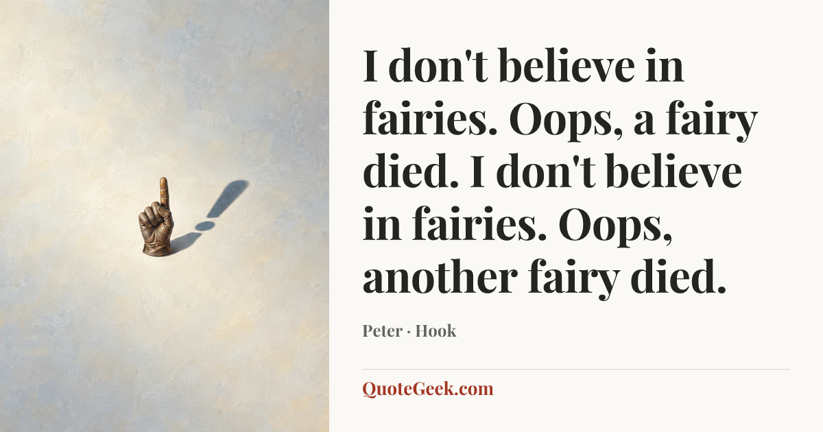 “I don't believe in fairies. Oops, a fairy died. I don't believe in fairies. Oops, another fairy died.” — Peter · Hook. Illustrated QuoteGeek card.