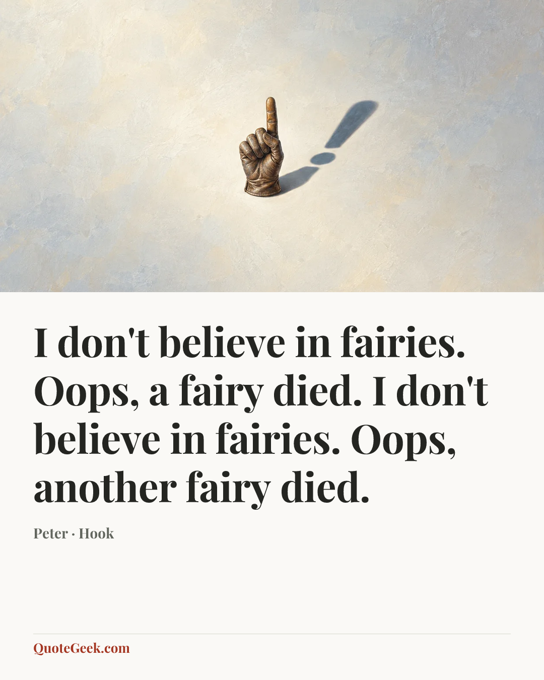 “I don't believe in fairies. Oops, a fairy died. I don't believe in fairies. Oops, another fairy died.” — Peter · Hook. Illustrated QuoteGeek card.