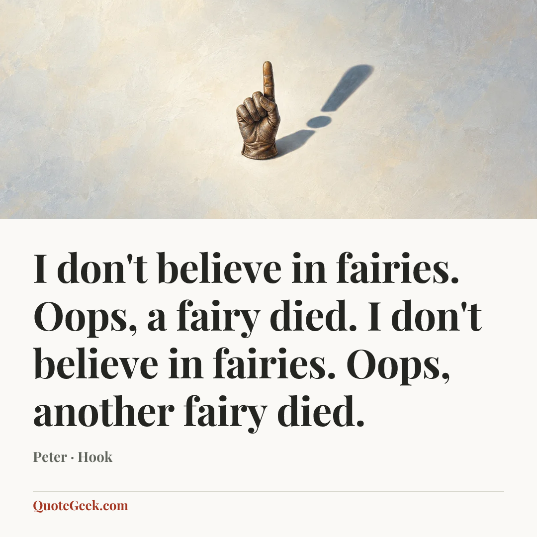 “I don't believe in fairies. Oops, a fairy died. I don't believe in fairies. Oops, another fairy died.” — Peter · Hook. Illustrated QuoteGeek card.