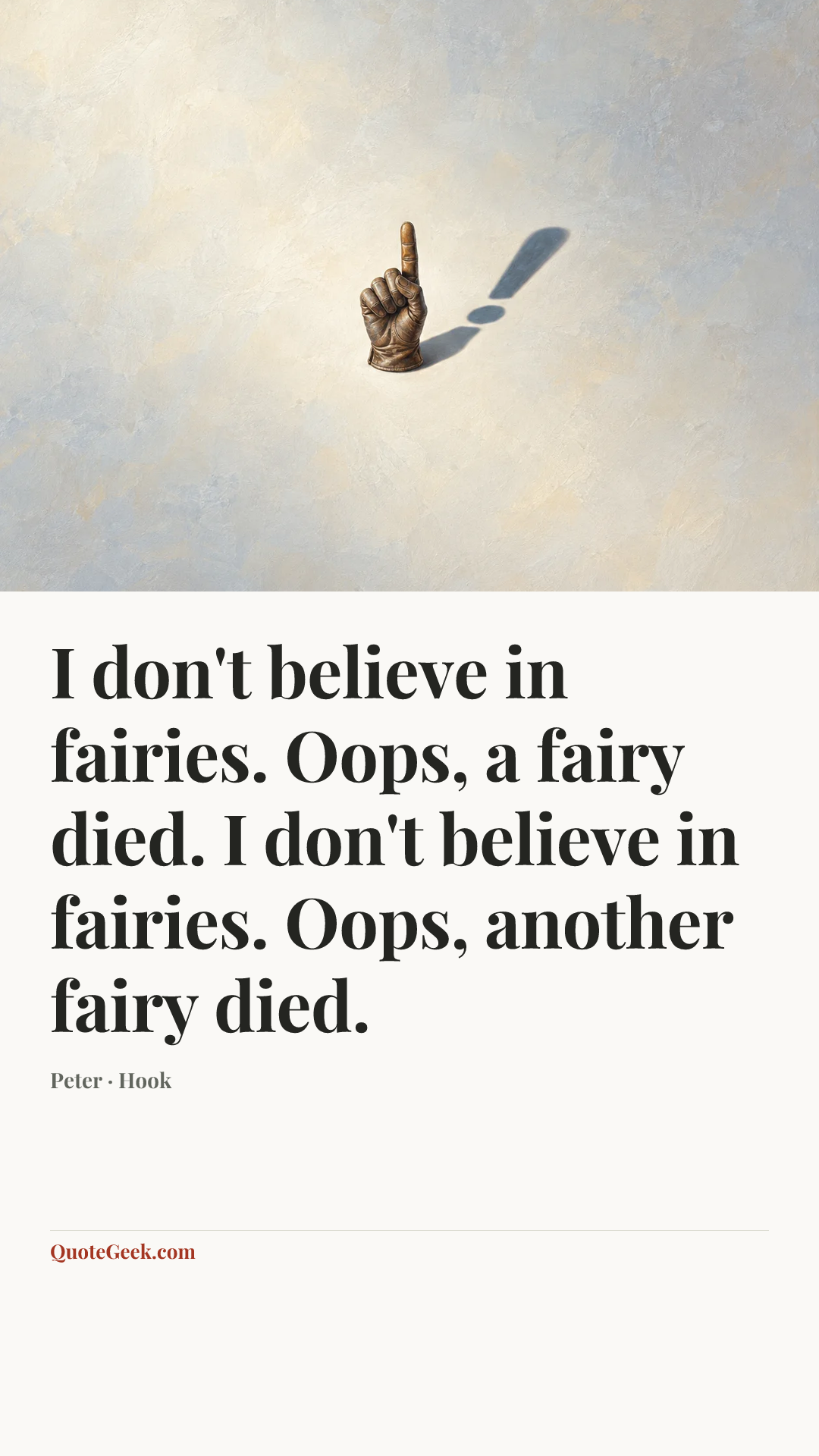 “I don't believe in fairies. Oops, a fairy died. I don't believe in fairies. Oops, another fairy died.” — Peter · Hook. Illustrated QuoteGeek card.