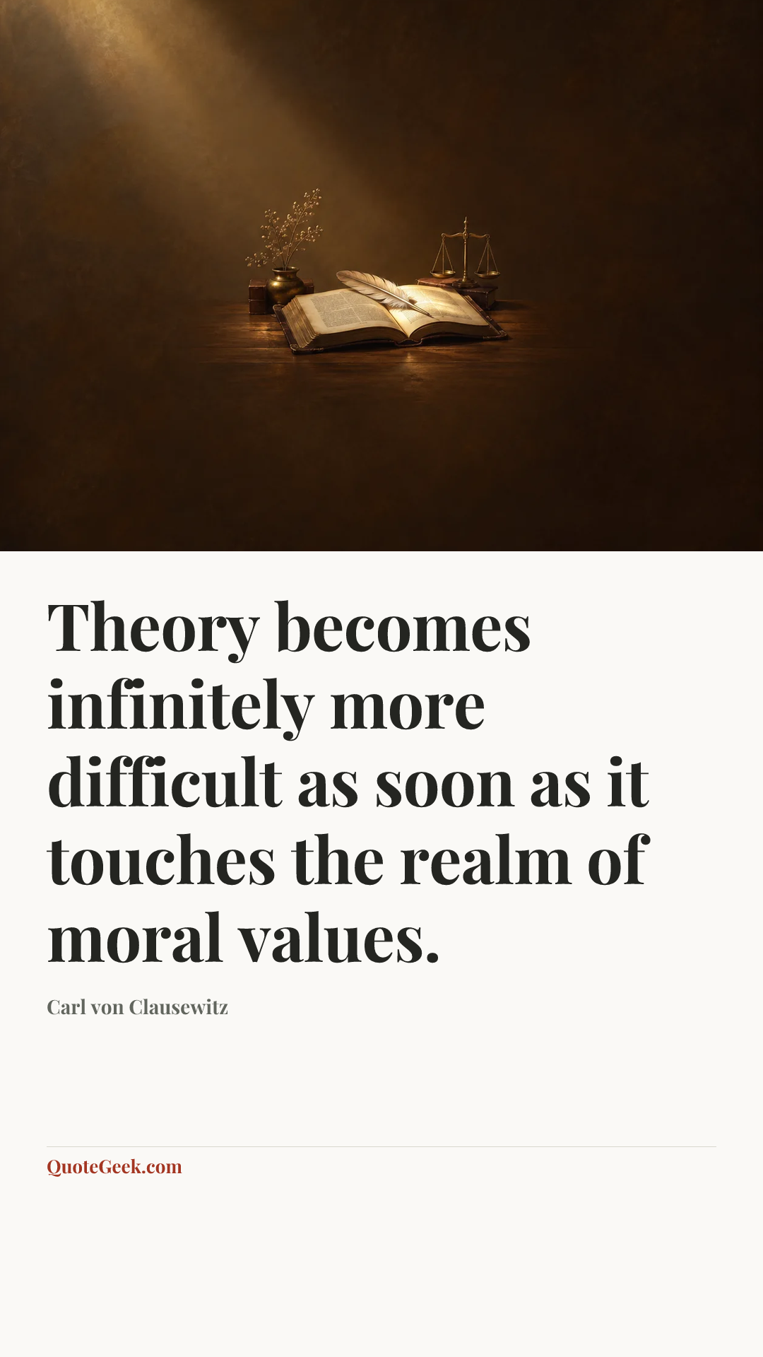 “Theory becomes infinitely more difficult as soon as it touches the realm of moral values.” — Carl von Clausewitz. Illustrated QuoteGeek card.