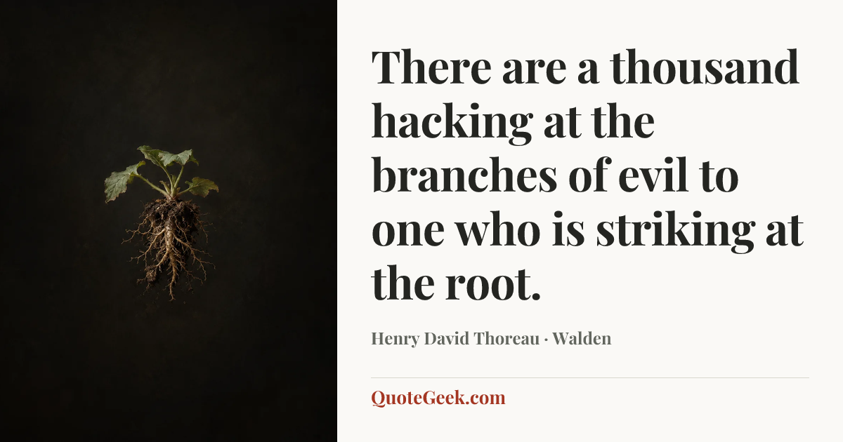 “There are a thousand hacking at the branches of evil to one who is striking at the root.” — Henry David Thoreau · Walden. Illustrated QuoteGeek card.