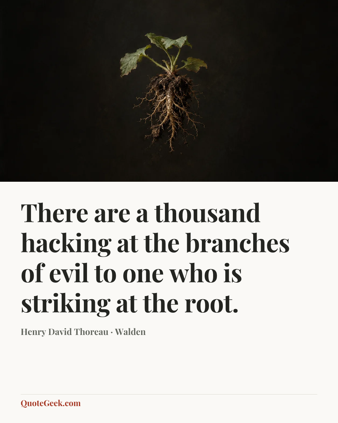 “There are a thousand hacking at the branches of evil to one who is striking at the root.” — Henry David Thoreau · Walden. Illustrated QuoteGeek card.