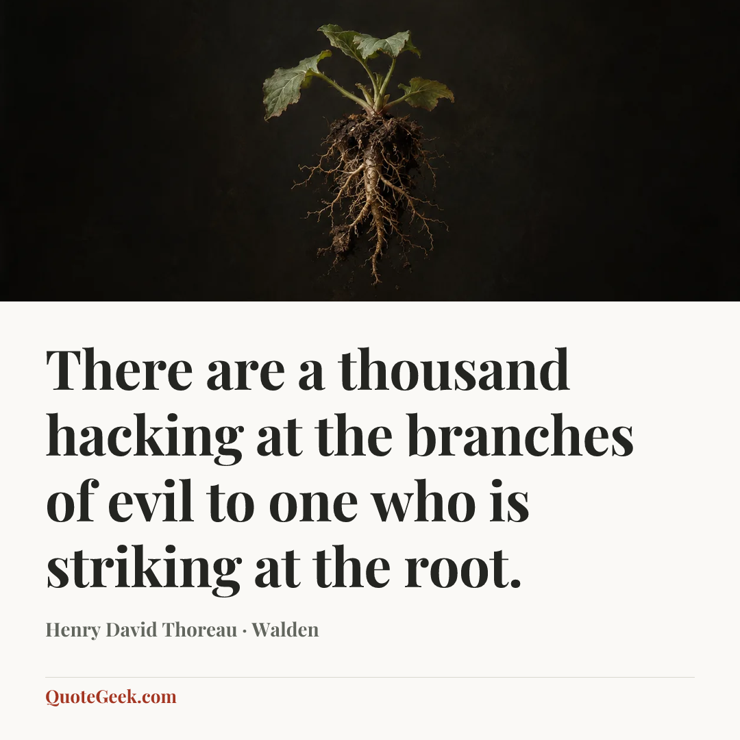 “There are a thousand hacking at the branches of evil to one who is striking at the root.” — Henry David Thoreau · Walden. Illustrated QuoteGeek card.
