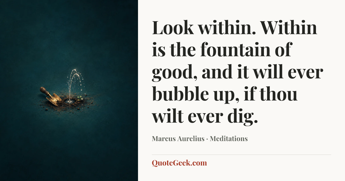 “Look within. Within is the fountain of good, and it will ever bubble up, if thou wilt ever dig.” — Marcus Aurelius · Meditations. Illustrated QuoteGeek card.