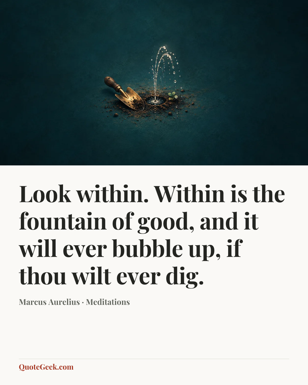 “Look within. Within is the fountain of good, and it will ever bubble up, if thou wilt ever dig.” — Marcus Aurelius · Meditations. Illustrated QuoteGeek card.