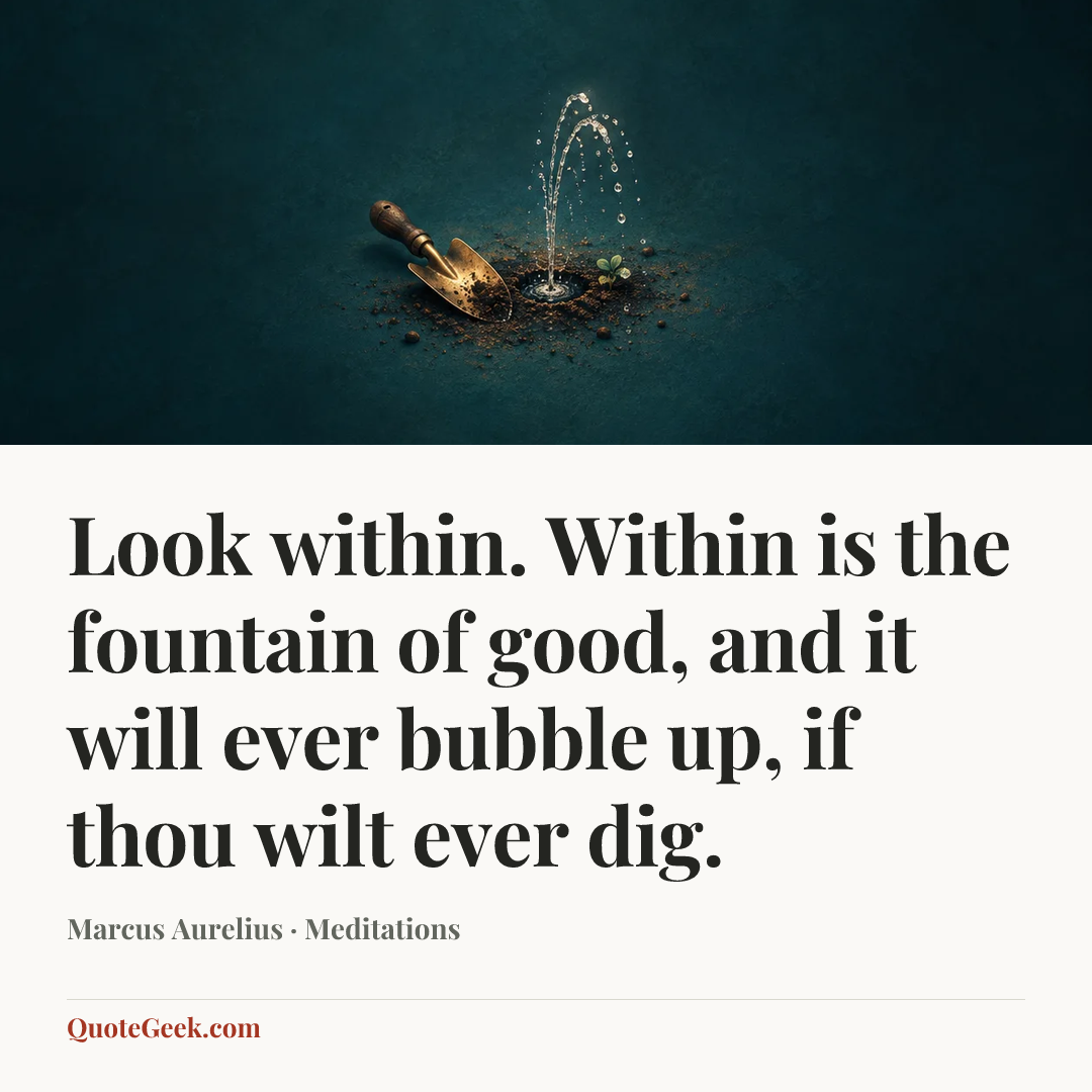 “Look within. Within is the fountain of good, and it will ever bubble up, if thou wilt ever dig.” — Marcus Aurelius · Meditations. Illustrated QuoteGeek card.