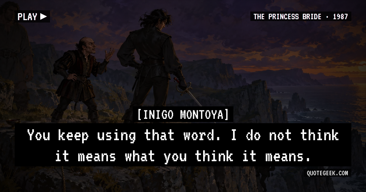“You keep using that word. I do not think it means what you think it means.” — Inigo Montoya · The Princess Bride. Illustrated QuoteGeek card.