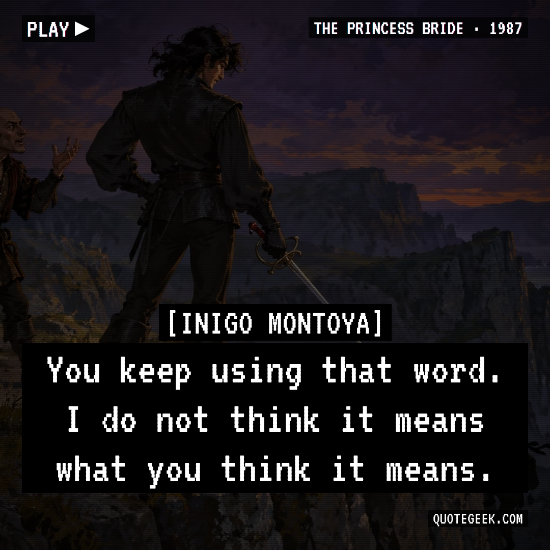 “You keep using that word. I do not think it means what you think it means.” — Inigo Montoya · The Princess Bride. Illustrated QuoteGeek card.