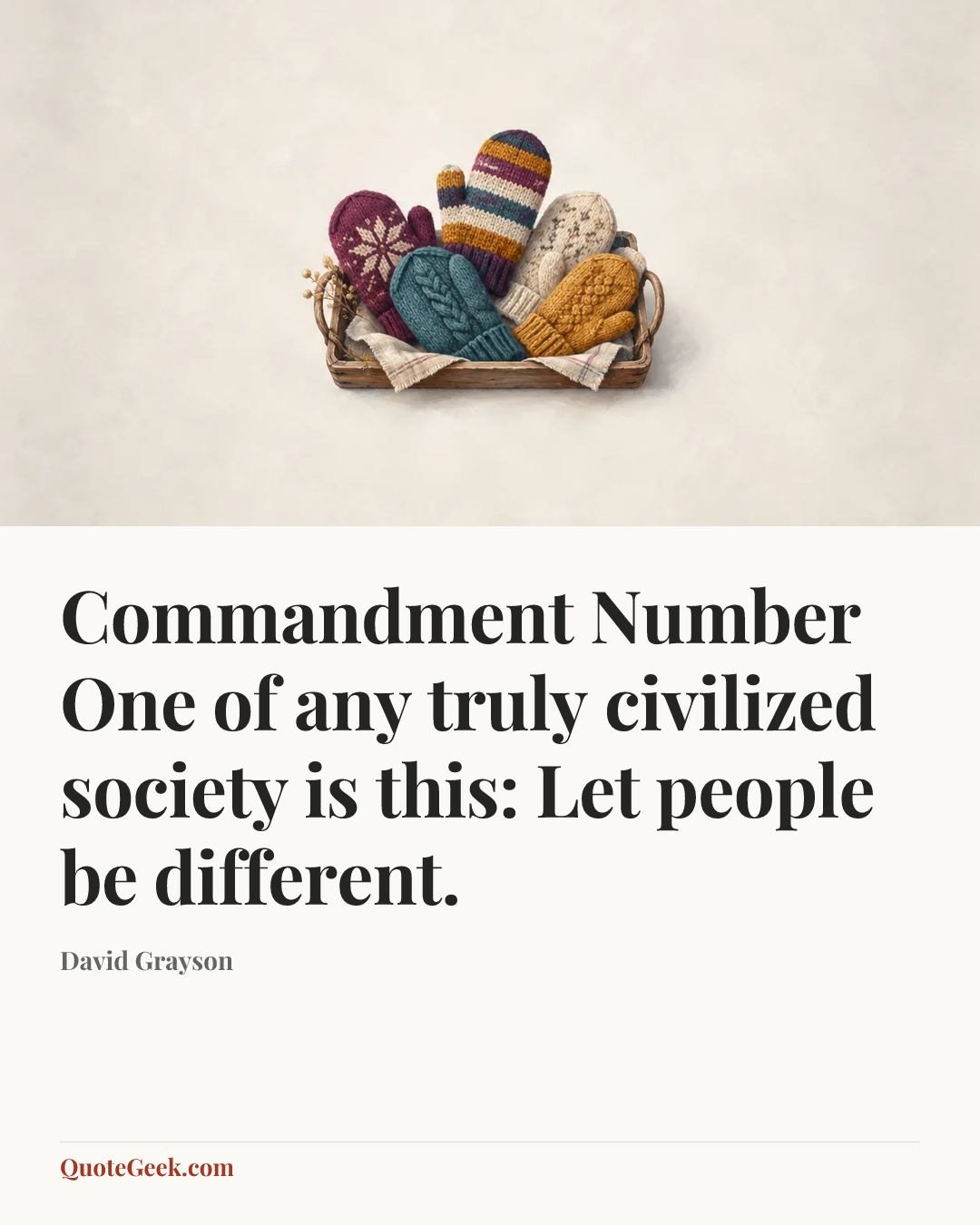 “Commandment Number One of any truly civilized society is this: Let people be different.” — David Grayson. Illustrated QuoteGeek card.