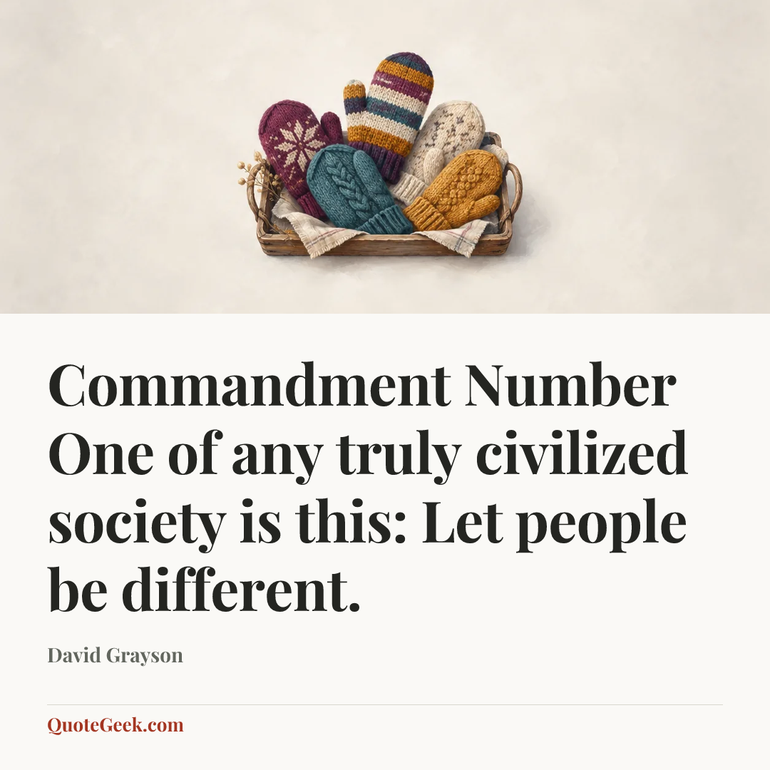 “Commandment Number One of any truly civilized society is this: Let people be different.” — David Grayson. Illustrated QuoteGeek card.