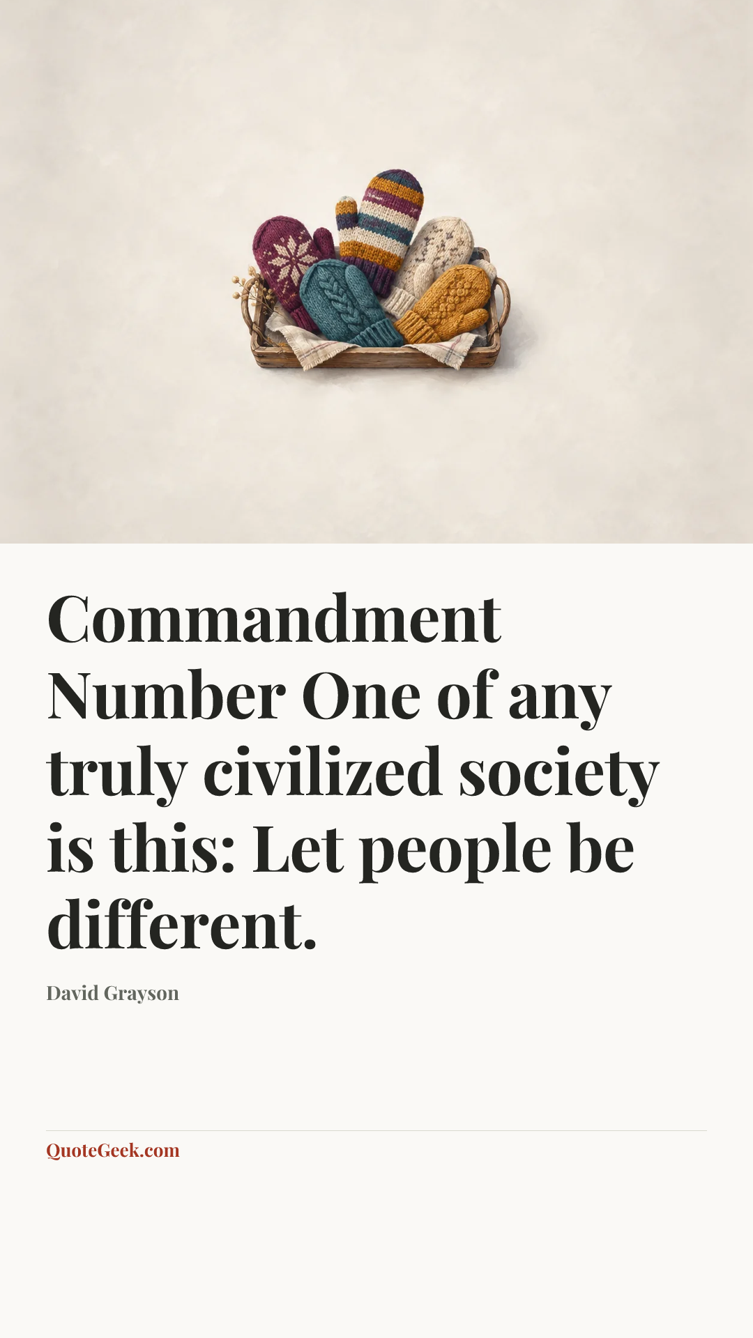 “Commandment Number One of any truly civilized society is this: Let people be different.” — David Grayson. Illustrated QuoteGeek card.
