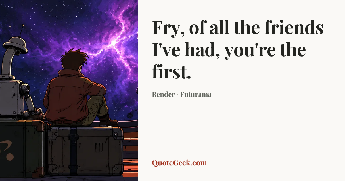 “Fry, of all the friends I've had, you're the first.” — Bender · Futurama. Illustrated QuoteGeek card.