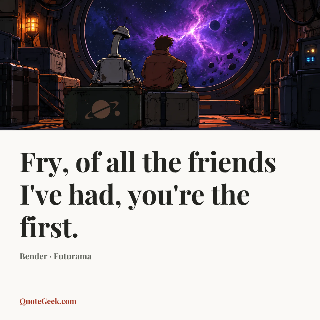 “Fry, of all the friends I've had, you're the first.” — Bender · Futurama. Illustrated QuoteGeek card.