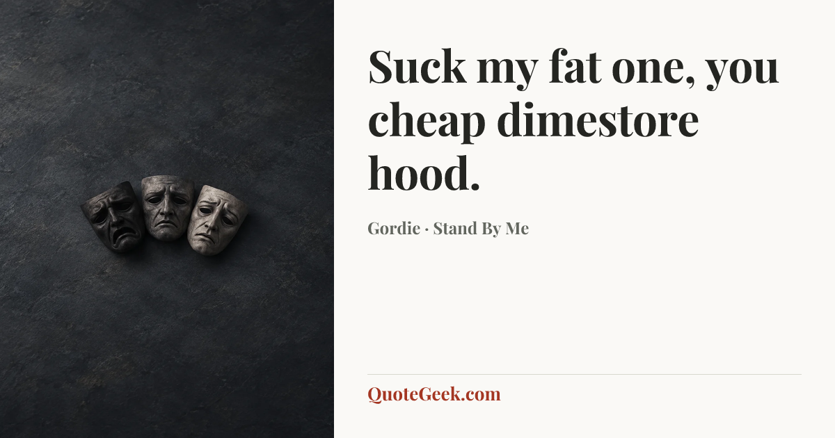 “Suck my fat one, you cheap dimestore hood.” — Gordie · Stand By Me. Illustrated QuoteGeek card.