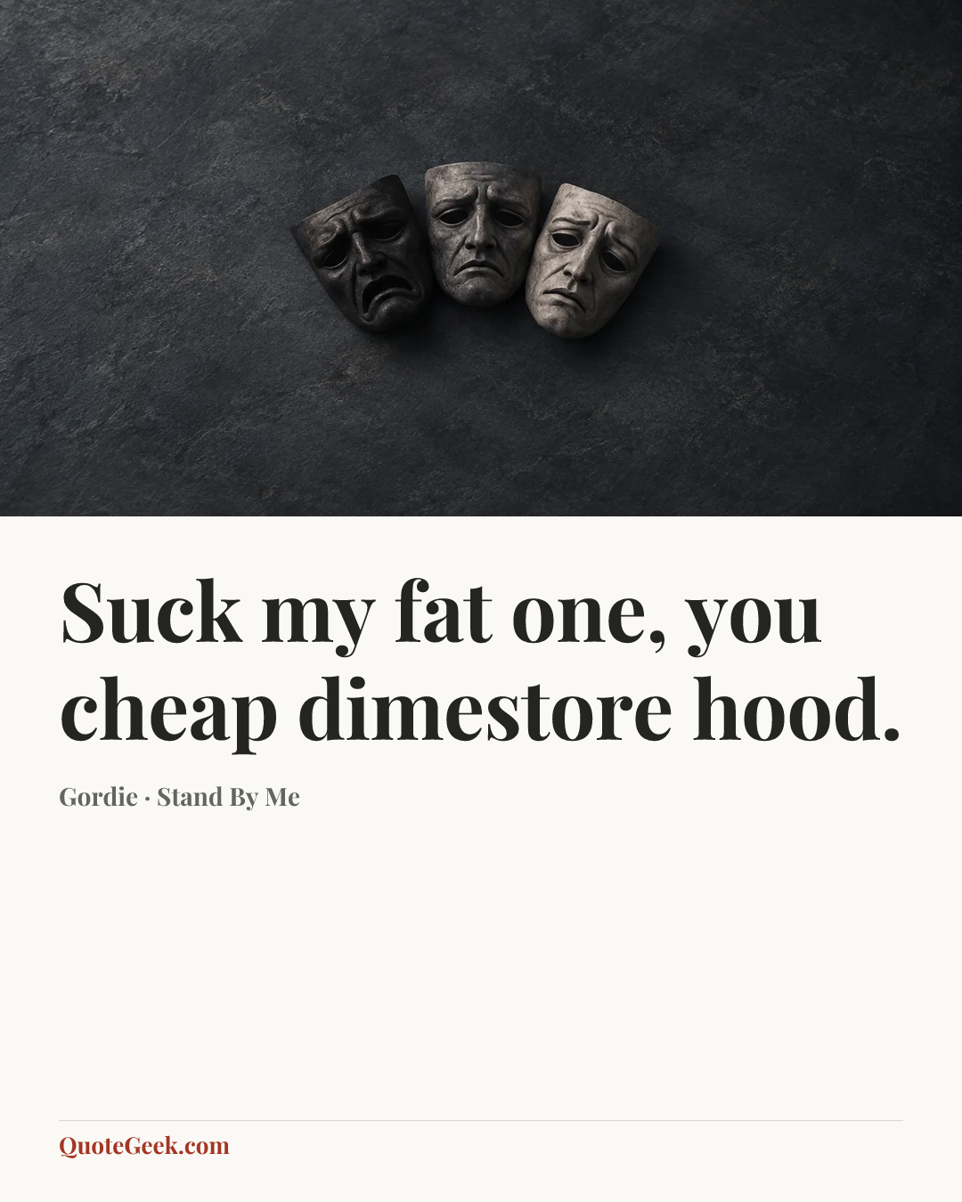 “Suck my fat one, you cheap dimestore hood.” — Gordie · Stand By Me. Illustrated QuoteGeek card.