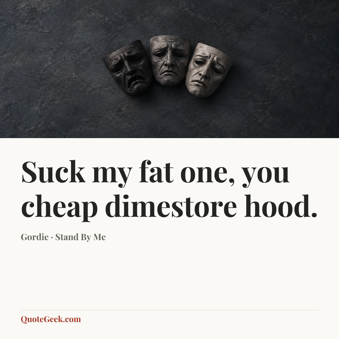 “Suck my fat one, you cheap dimestore hood.” — Gordie · Stand By Me. Illustrated QuoteGeek card.