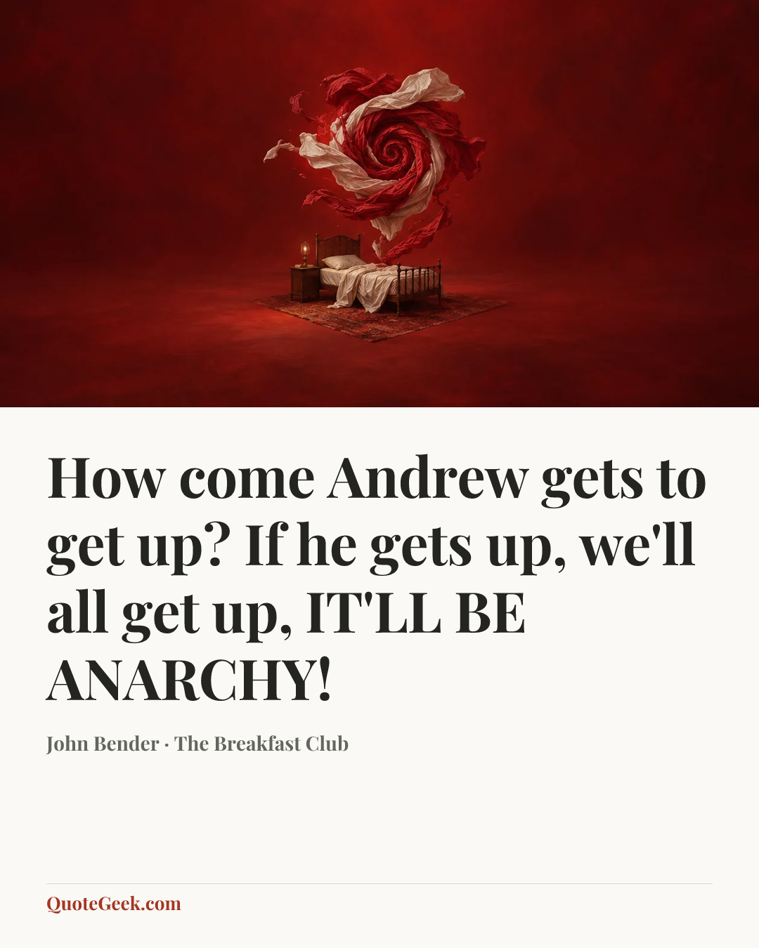 “How come Andrew gets to get up? If he gets up, we'll all get up, IT'LL BE ANARCHY!” — John Bender · The Breakfast Club. Illustrated QuoteGeek card.