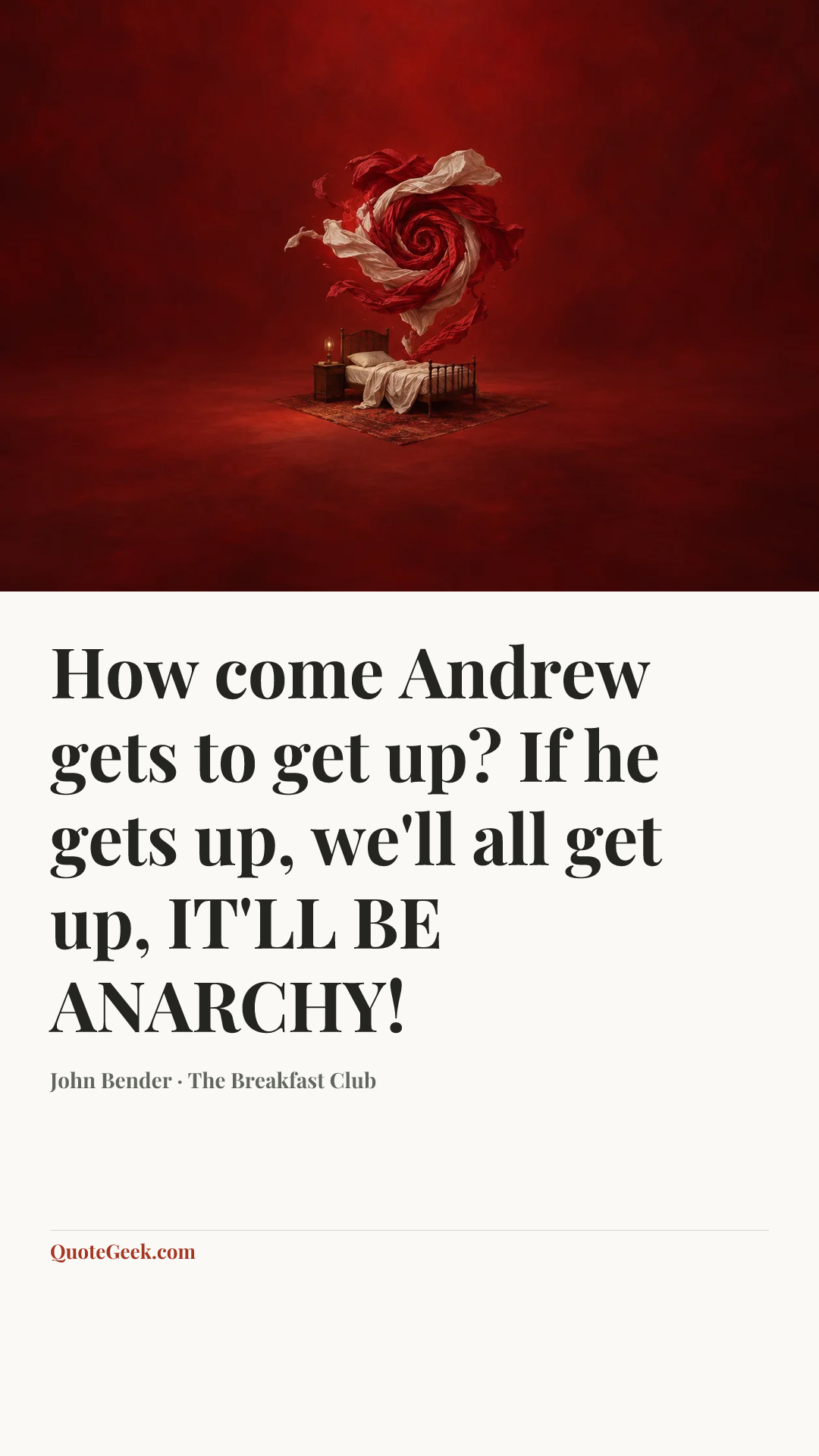 “How come Andrew gets to get up? If he gets up, we'll all get up, IT'LL BE ANARCHY!” — John Bender · The Breakfast Club. Illustrated QuoteGeek card.