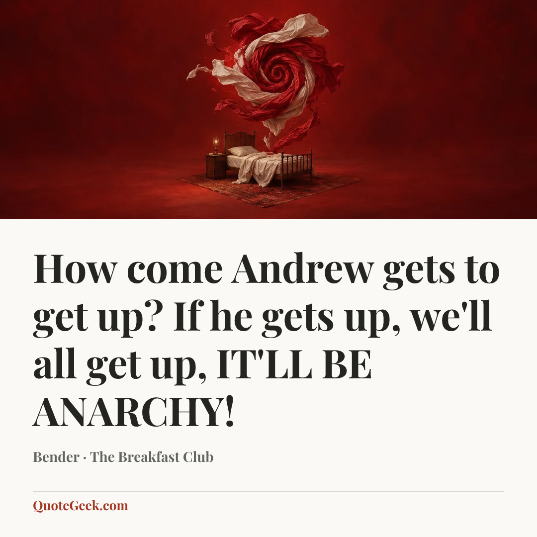 “How come Andrew gets to get up? If he gets up, we'll all get up, IT'LL BE ANARCHY!” — Bender · The Breakfast Club. Illustrated QuoteGeek card.