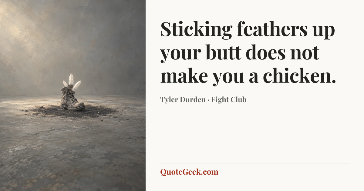 “Sticking feathers up your butt does not make you a chicken.” — Tyler Durden · Fight Club. Illustrated QuoteGeek card.