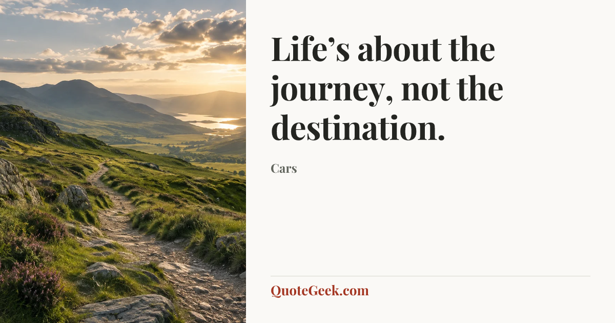 “Life’s about the journey, not the destination.” — Cars. Illustrated QuoteGeek card.