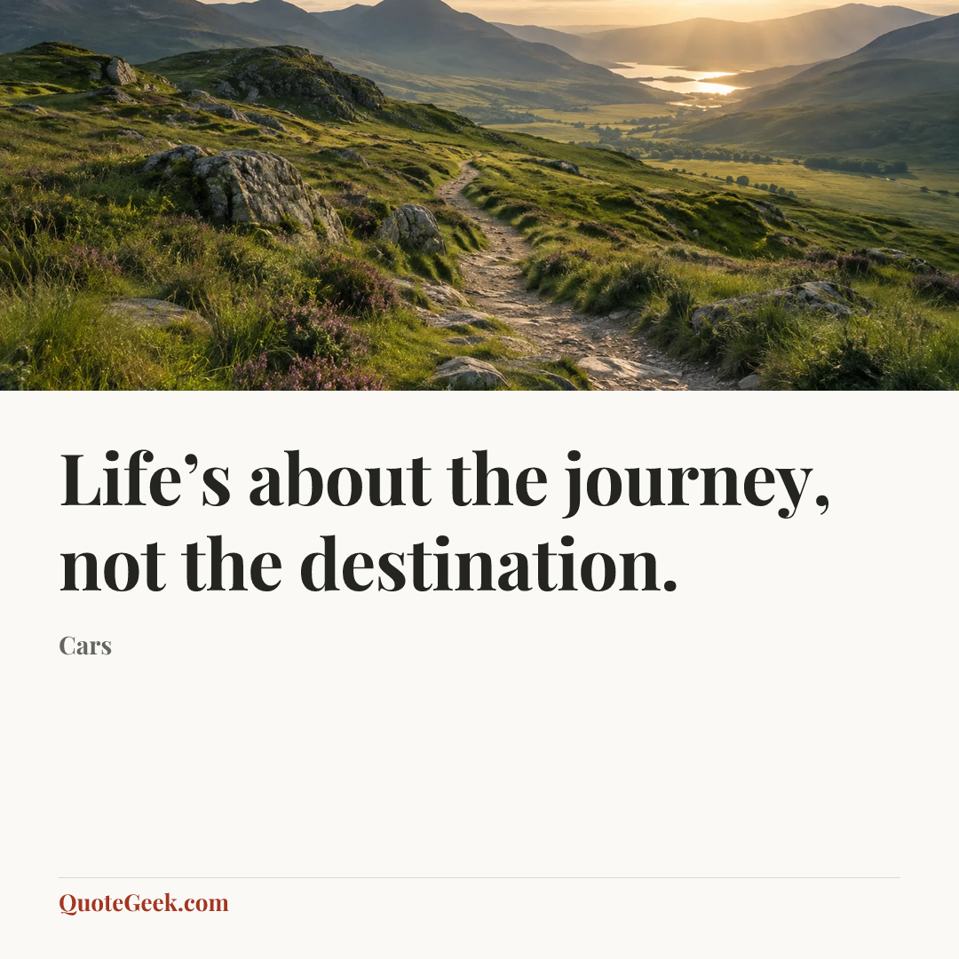 “Life’s about the journey, not the destination.” — Cars. Illustrated QuoteGeek card.