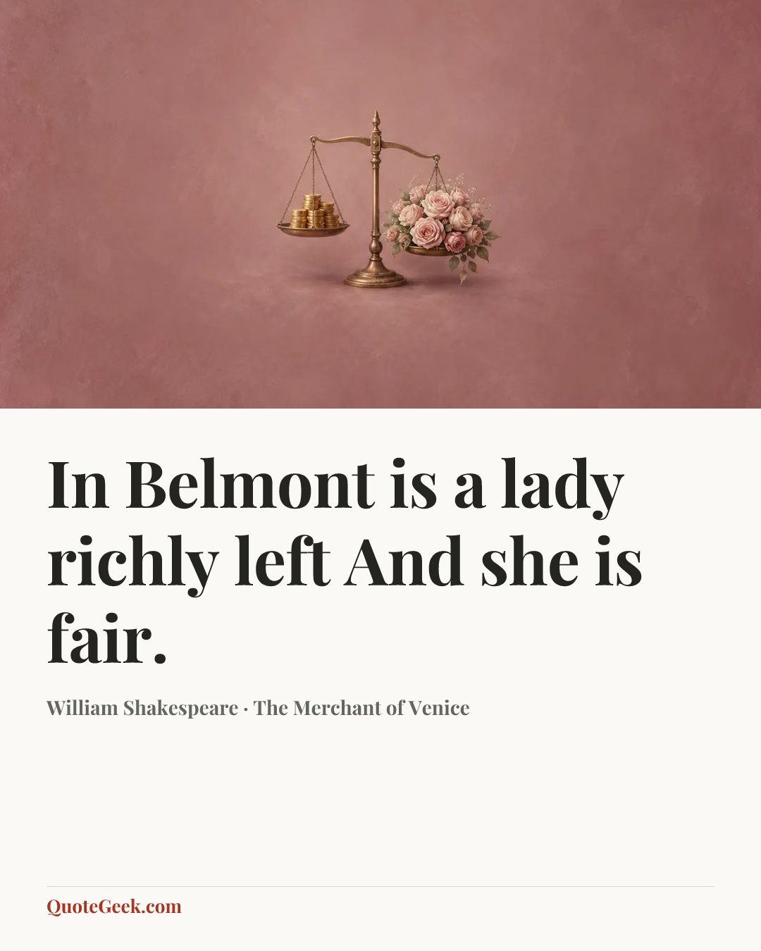 “In Belmont is a lady richly left
And she is fair.” — William Shakespeare · The Merchant of Venice. Illustrated QuoteGeek card.