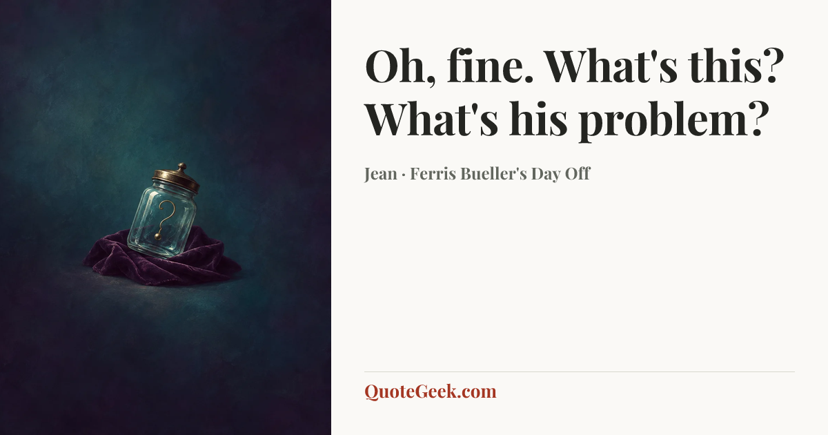 “Oh, fine. What's this? What's his problem?” — Jean · Ferris Bueller's Day Off. Illustrated QuoteGeek card.